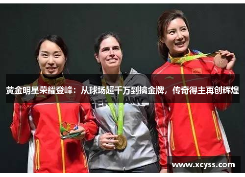黄金明星荣耀登峰：从球场超千万到擒金牌，传奇得主再创辉煌