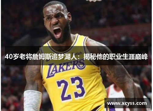40岁老将詹姆斯追梦湖人：揭秘他的职业生涯巅峰
